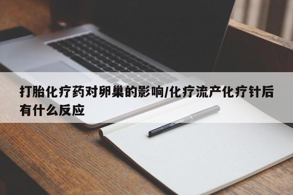 药流药联系方式打胎化疗药对卵巢的影响/化疗流产化疗针后有什么反应