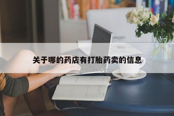 药流药联系方式关于哪的药店有打胎药卖的信息