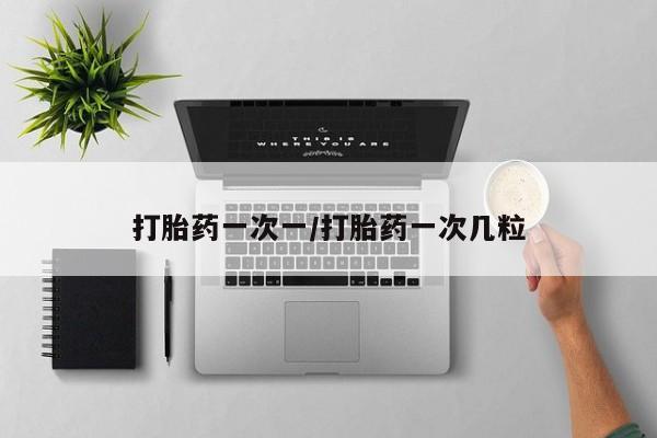 药流药联系方式打胎药一次一/打胎药一次几粒