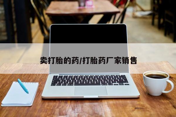 药流药联系方式卖打胎的药/打胎药厂家销售