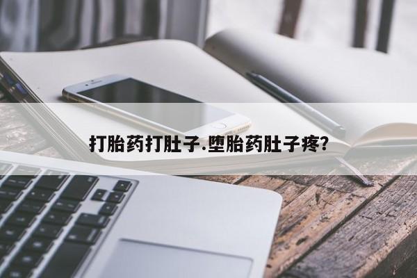 药流药联系方式打胎药打肚子.堕胎药肚子疼？