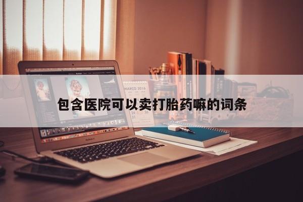 药流药联系方式包含医院可以卖打胎药嘛的词条